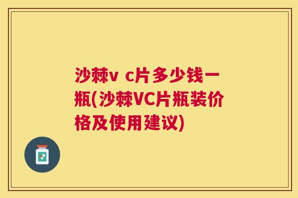 沙棘v c片多少钱一瓶(沙棘VC片瓶装价格及使用建议)