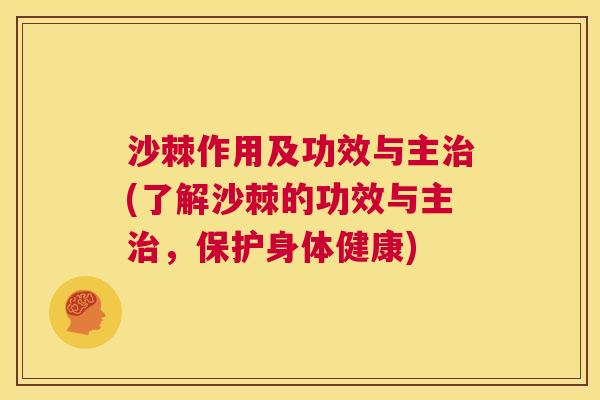 沙棘作用及功效与主(了解沙棘的功效与主，保护身体健康)