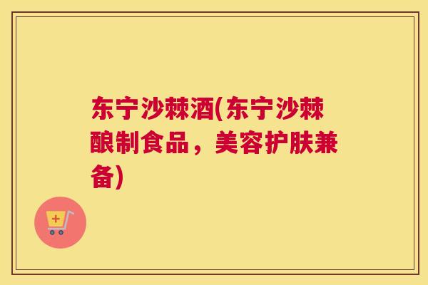 东宁沙棘酒(东宁沙棘酿制食品,美容护肤兼备) 东宁沙棘酒(东宁沙棘酿制食品,美容护肤兼备)