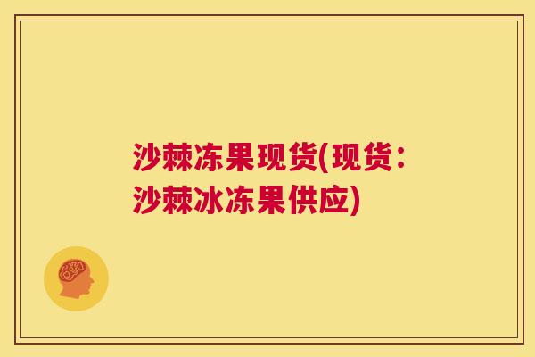 沙棘冻果现货(现货：沙棘冰冻果供应)