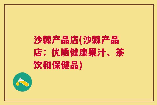 沙棘产品店(沙棘产品店:优质健康果汁、茶饮和保健品)