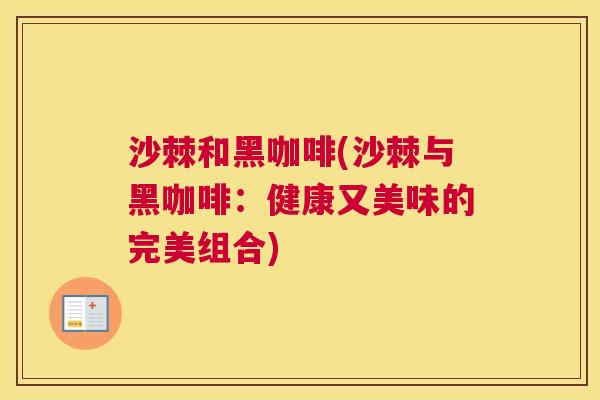 沙棘和黑咖啡(沙棘与黑咖啡：健康又美味的完美组合)