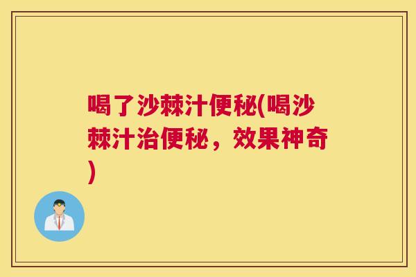 喝了沙棘汁(喝沙棘汁，效果神奇)