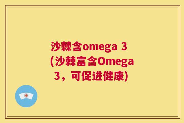 沙棘含omega 3(沙棘富含Omega 3，可促进健康)