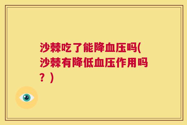 沙棘吃了能降血压吗(沙棘有降低血压作用吗？)