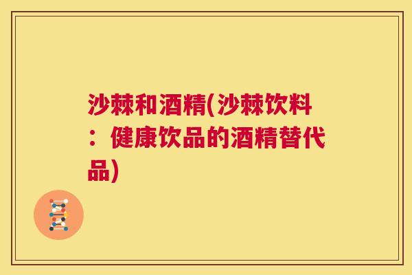 沙棘和酒精(沙棘饮料：健康饮品的酒精替代品)
