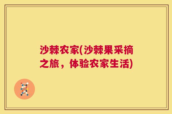 沙棘农家(沙棘果采摘之旅，体验农家生活)