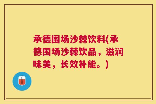 承德围场沙棘饮料(承德围场沙棘饮品，滋润味美，长效补能。)