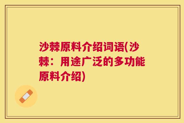 沙棘原料介绍词语(沙棘：用途广泛的多功能原料介绍)