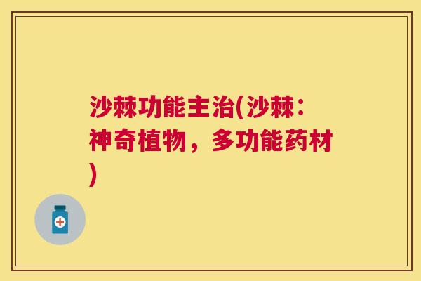 沙棘功能主治(沙棘：神奇植物，多功能药材)