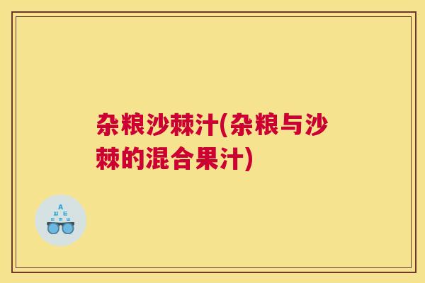 杂粮沙棘汁(杂粮与沙棘的混合果汁)