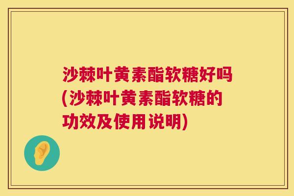 沙棘叶黄素酯软糖好吗(沙棘叶黄素酯软糖的功效及使用说明)