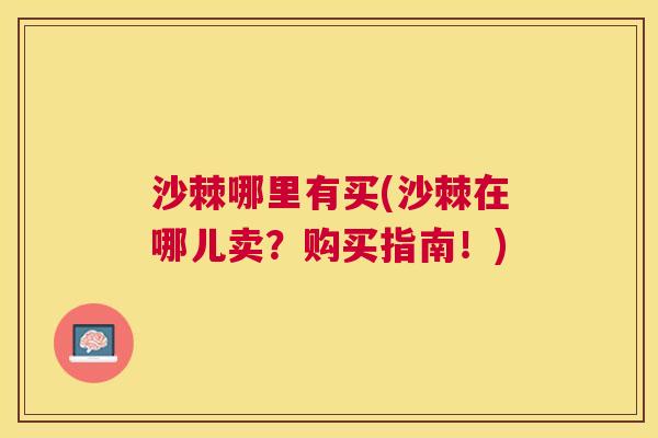 沙棘哪里有买(沙棘在哪儿卖？购买指南！)