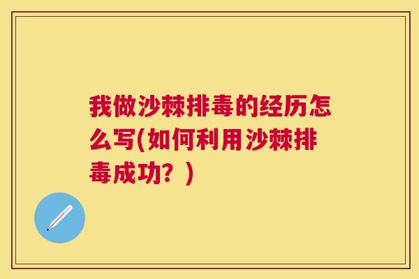 我做沙棘排毒的经历怎么写(如何利用沙棘排毒成功？)