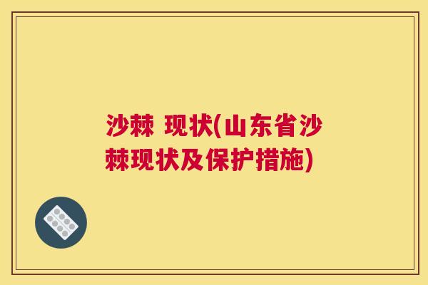 沙棘 现状(山东省沙棘现状及保护措施)