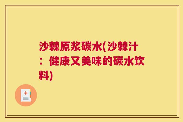 沙棘原浆碳水(沙棘汁：健康又美味的碳水饮料)