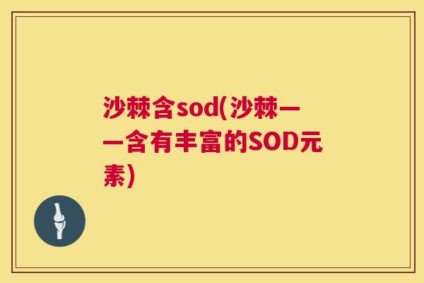沙棘含sod(沙棘——含有丰富的SOD元素)