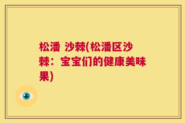 松潘 沙棘(松潘区沙棘：宝宝们的健康美味果)