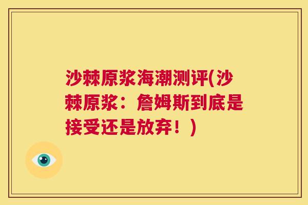 沙棘原浆海潮测评(沙棘原浆：詹姆斯到底是接受还是放弃！)