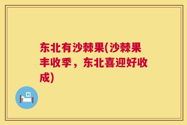 东北有沙棘果(沙棘果丰收季，东北喜迎好收成)