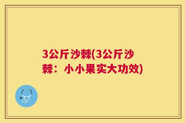 3公斤沙棘(3公斤沙棘：小小果实大功效)