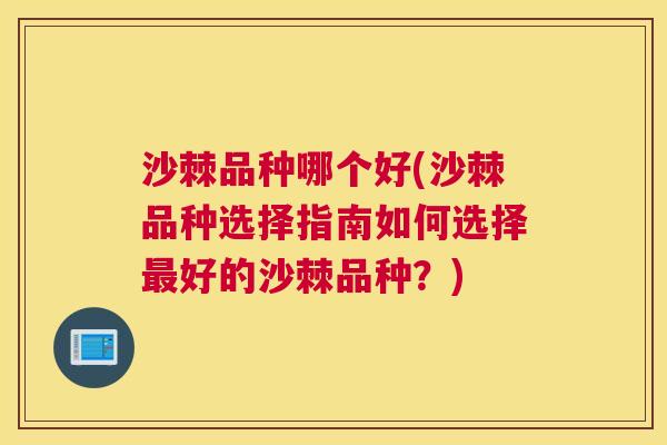 沙棘品种哪个好(沙棘品种选择指南如何选择最好的沙棘品种？)