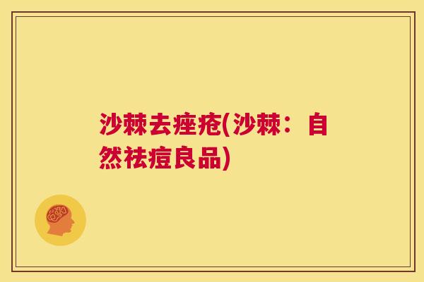 沙棘去痤疮(沙棘：自然祛痘良品)