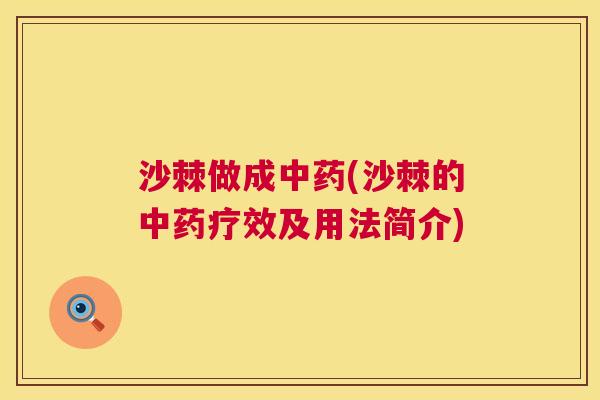 沙棘做成中药(沙棘的中药疗效及用法简介)