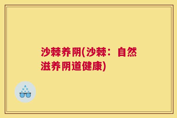 沙棘养阴(沙棘：自然滋养阴道健康)