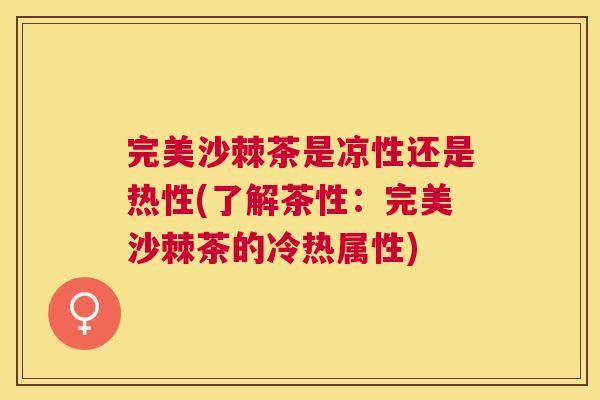完美沙棘茶是凉性还是热性(了解茶性：完美沙棘茶的冷热属性)