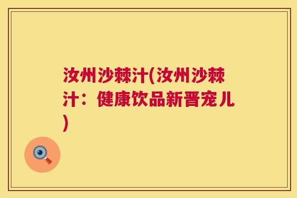 汝州沙棘汁(汝州沙棘汁：健康饮品新晋宠儿)