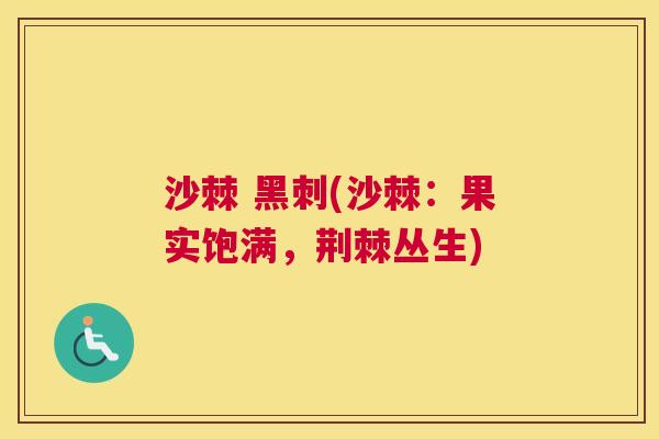 沙棘 黑刺(沙棘：果实饱满，荆棘丛生)