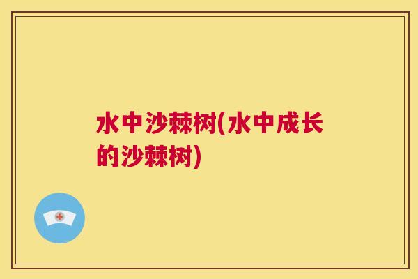 水中沙棘树(水中成长的沙棘树)