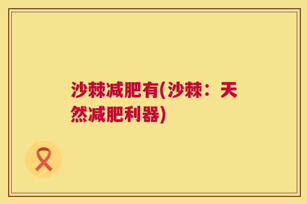沙棘减肥有(沙棘：天然减肥利器)