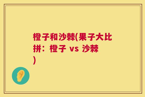 橙子和沙棘(果子大比拼：橙子 vs 沙棘)
