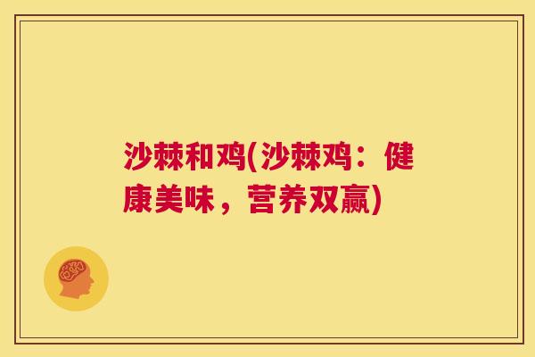 沙棘和鸡(沙棘鸡：健康美味，营养双赢)