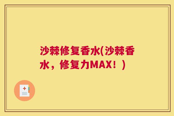 沙棘修复香水(沙棘香水，修复力MAX！)