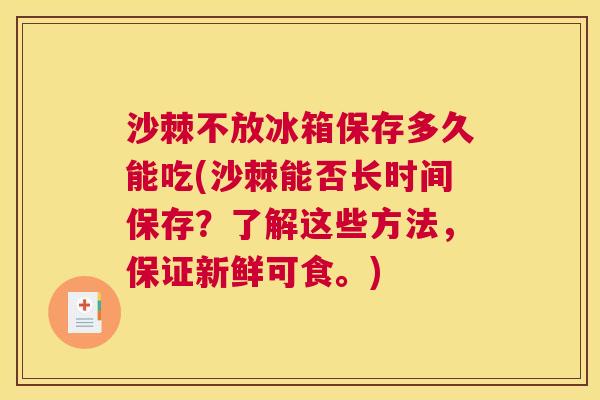 沙棘不放冰箱保存多久能吃(沙棘能否长时间保存？了解这些方法，保证新鲜可食。)
