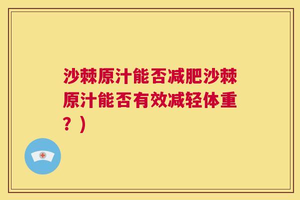 沙棘原汁能否减肥沙棘原汁能否有效减轻体重？)