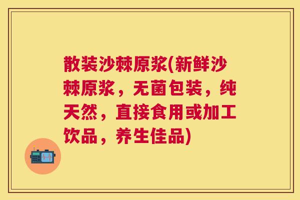 散装沙棘原浆(新鲜沙棘原浆，无菌包装，纯天然，直接食用或加工饮品，养生佳品)