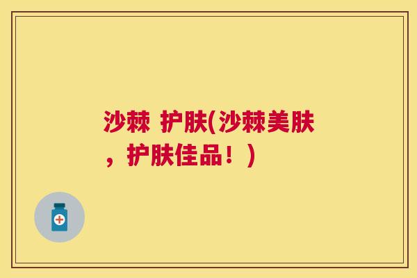 沙棘 护肤(沙棘美肤，护肤佳品！)