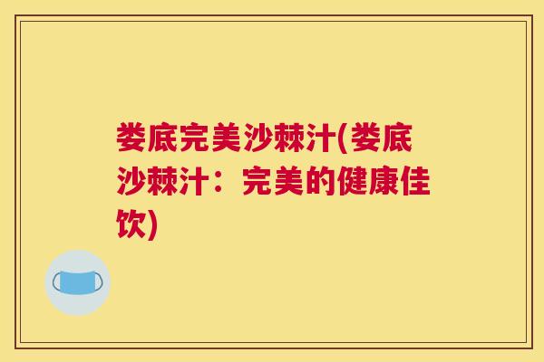 娄底完美沙棘汁(娄底沙棘汁：完美的健康佳饮)