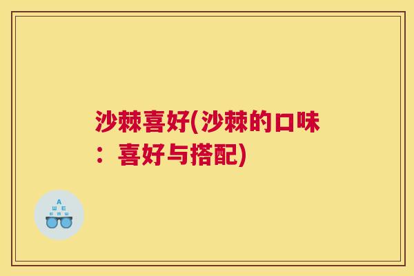 沙棘喜好(沙棘的口味：喜好与搭配)