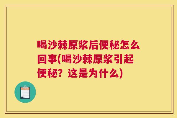 喝沙棘原浆后便秘怎么回事(喝沙棘原浆引起便秘？这是为什么)