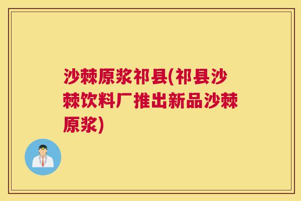 沙棘原浆祁县(祁县沙棘饮料厂推出新品沙棘原浆)