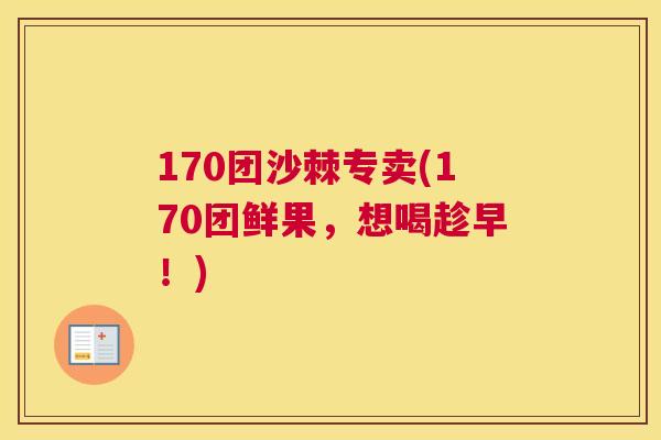 170团沙棘专卖(170团鲜果，想喝趁早！)