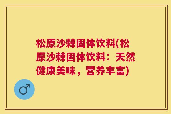 松原沙棘固体饮料(松原沙棘固体饮料：天然健康美味，营养丰富)