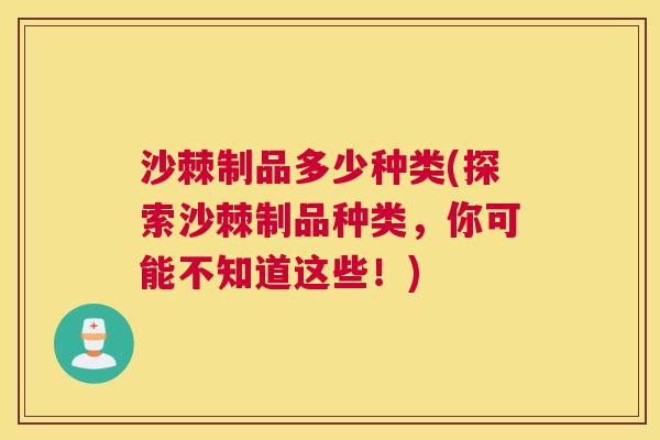 沙棘制品多少种类(探索沙棘制品种类，你可能不知道这些！)