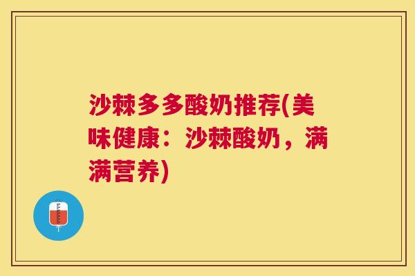 沙棘多多酸奶推荐(美味健康：沙棘酸奶，满满营养)