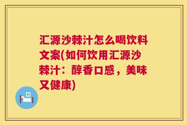汇源沙棘汁怎么喝饮料文案(如何饮用汇源沙棘汁：醇香口感，美味又健康)